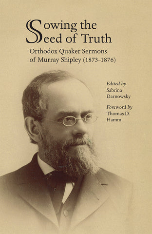 Sowing the Seed of Truth: Orthodox Quaker Sermons of Murray Shipley (1873–1876)