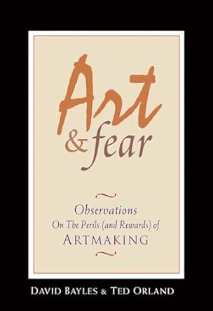 Art & Fear: Observations On the Perils (and Rewards) of Artmaking