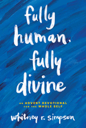 Fully Human, Fully Divine: An Advent Devotional for the Whole Self