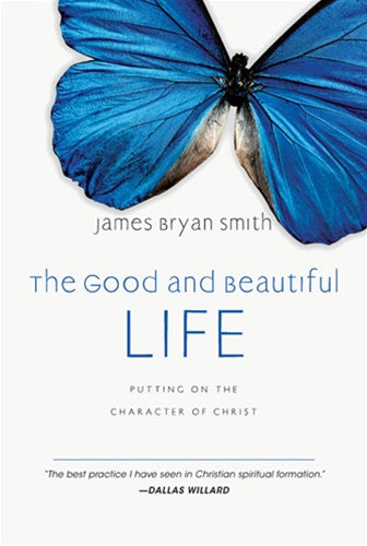 The Good and Beautiful Life: Putting on the Character of Christ (The Apprentice Series)