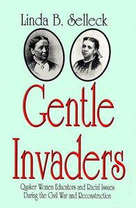 Gentle Invaders: Quaker Women Educators and Racial Issues During the Civil War and Reconstruction