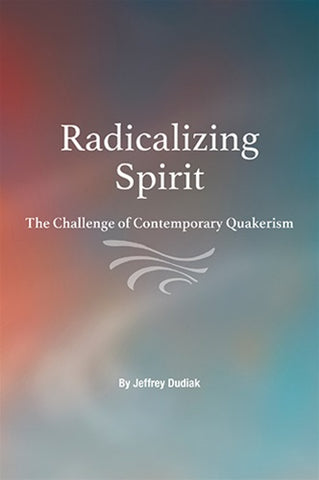 Radicalizing Spirit: The Challenge of Contemporary Quakerism