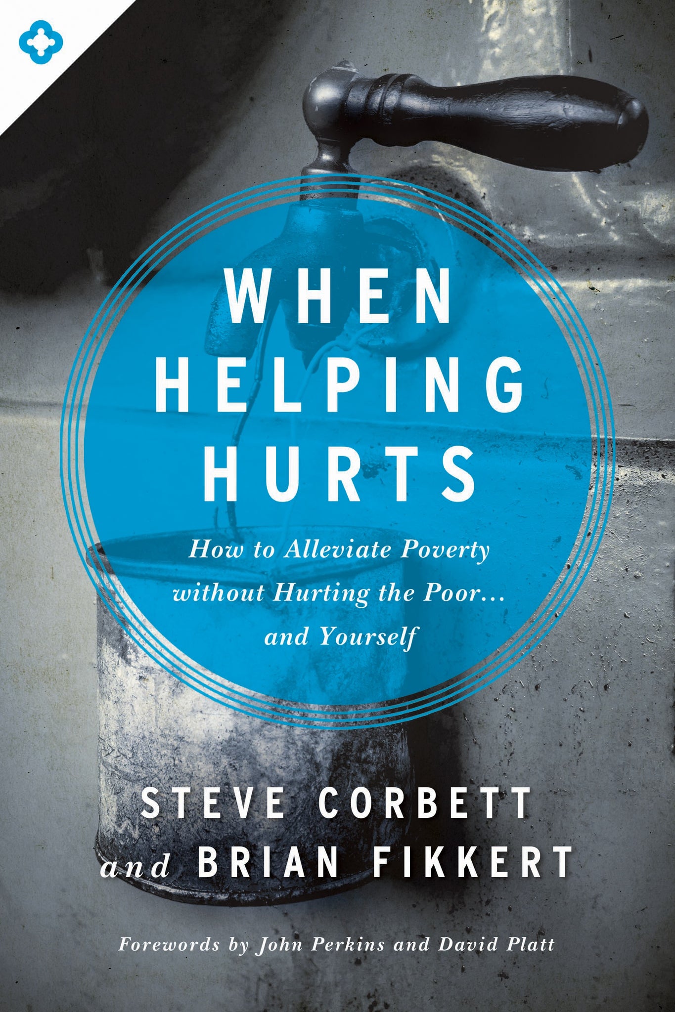 When Helping Hurts: How to Alleviate Poverty Without Hurting the Poor. . . and Yourself