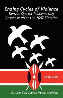 Ending Cycles of Violence: Kenyan Quaker Peacemaking Response after the 2007 Election