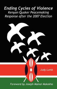 Ending Cycles of Violence: Kenyan Quaker Peacemaking Response after the 2007 Election