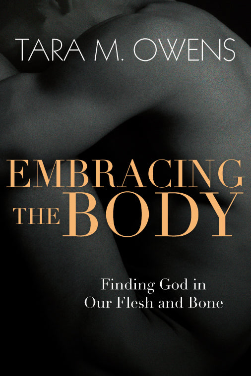 Embracing the Body: Finding God in Our Flesh and Bone