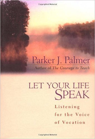 Let Your Life Speak: Listening for the Voice of Vocation