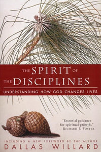 The Spirit of the Disciplines: Understanding How God Changes Lives